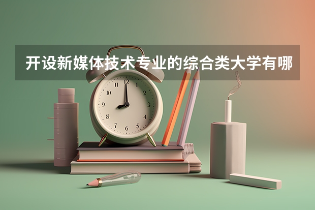开设新媒体技术专业的综合类大学有哪些