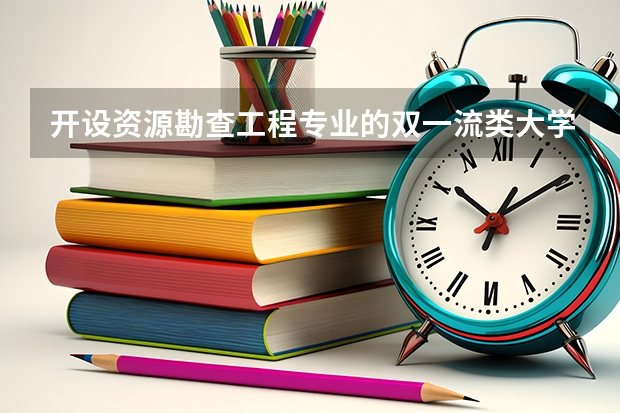 开设资源勘查工程专业的双一流类大学有哪些