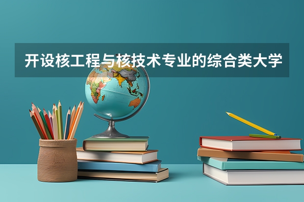 开设核工程与核技术专业的综合类大学有哪些