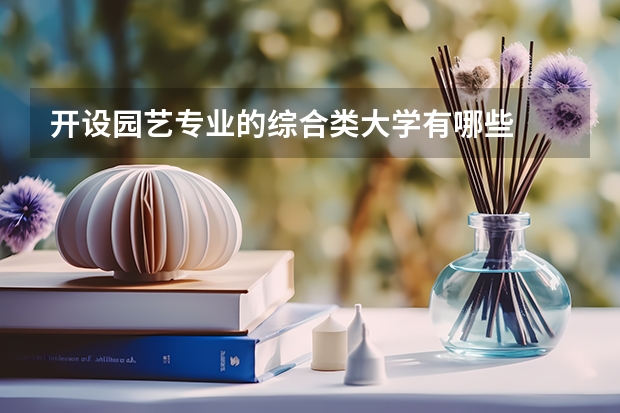 开设园艺专业的综合类大学有哪些