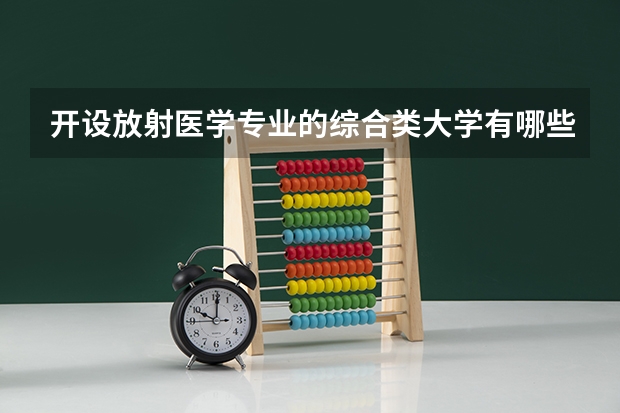 开设放射医学专业的综合类大学有哪些