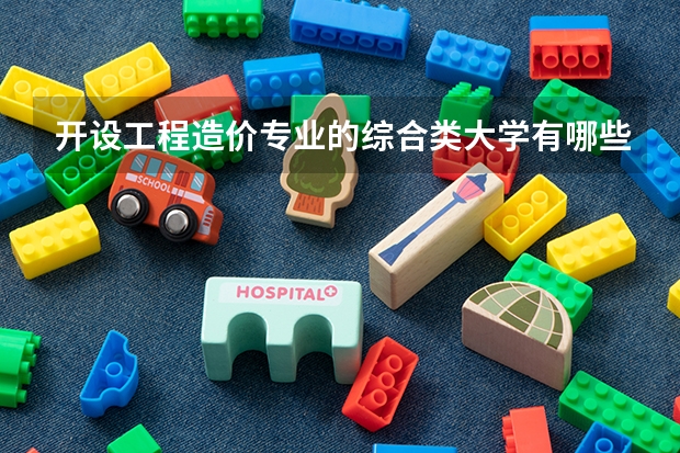 开设工程造价专业的综合类大学有哪些