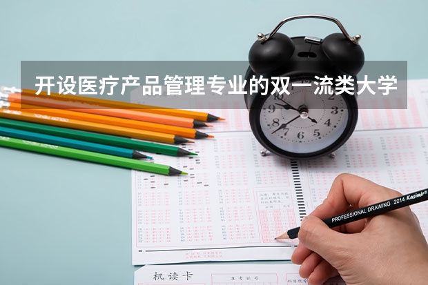 开设医疗产品管理专业的双一流类大学有哪些