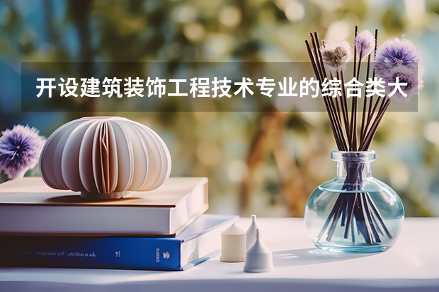 开设建筑装饰工程技术专业的综合类大学有哪些