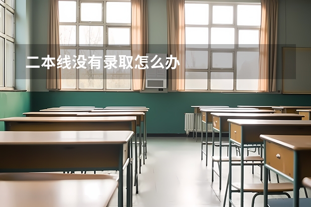 二本线没有录取怎么办