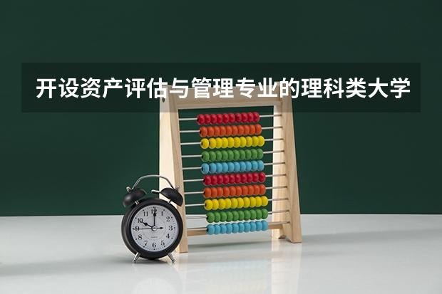 开设资产评估与管理专业的理科类大学有哪些