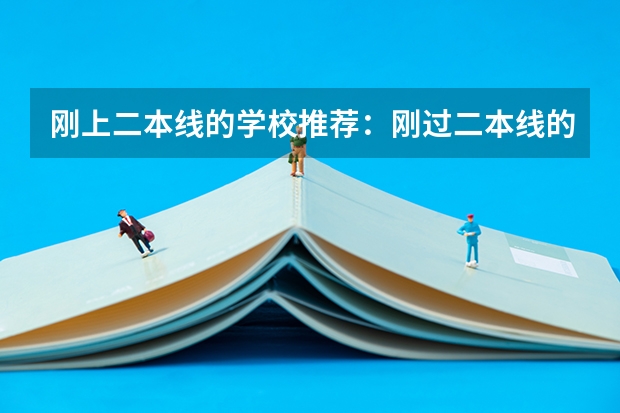 刚上二本线的学校推荐：刚过二本线的公办大学哪些？