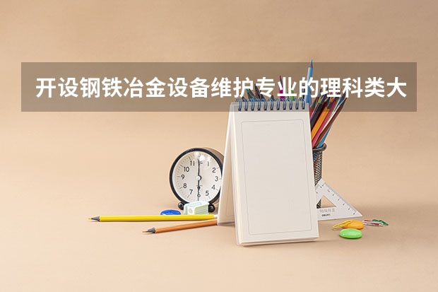 开设钢铁冶金设备维护专业的理科类大学有哪些