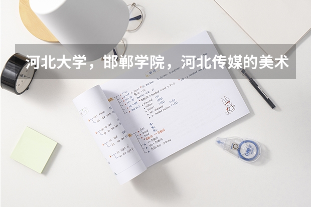 河北大学，邯郸学院，河北传媒的美术专科分数线各是多少呀？哪位哥哥姐姐告诉一下！