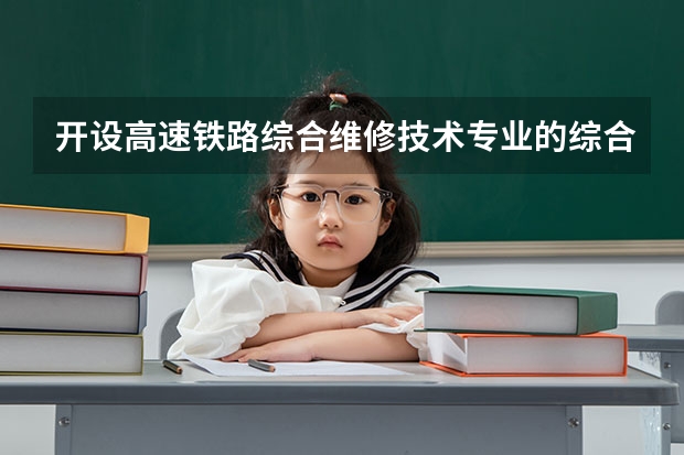 开设高速铁路综合维修技术专业的综合类大学有哪些