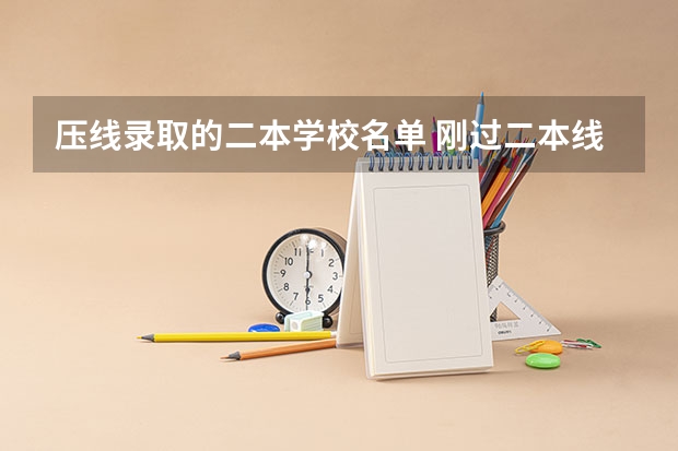 压线录取的二本学校名单 刚过二本线的公办学校 压线生怎样报志愿