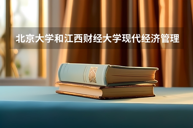 北京大学和江西财经大学现代经济管理学院哪个好(近三年录取分数线汇总)