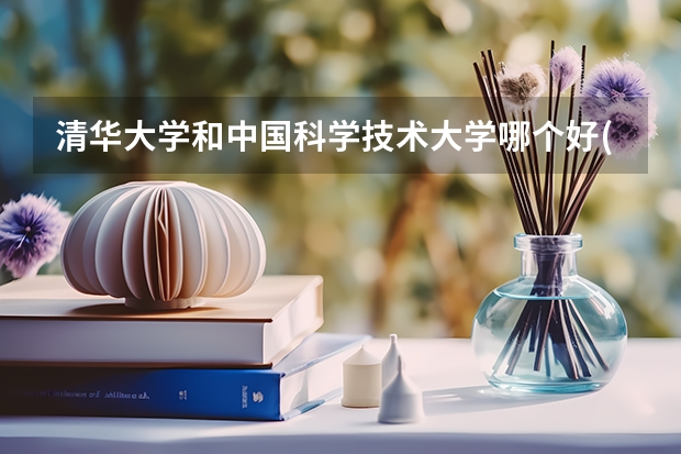 清华大学和中国科学技术大学哪个好(近三年录取分数线汇总)