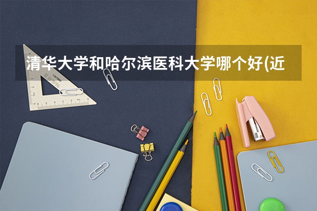 清华大学和哈尔滨医科大学哪个好(近三年录取分数线汇总)