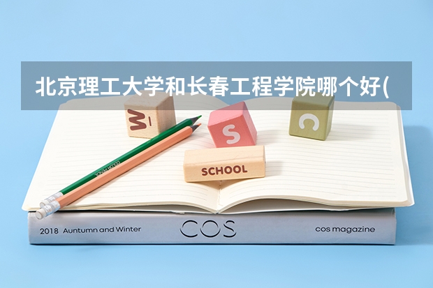 北京理工大学和长春工程学院哪个好(近三年录取分数线汇总)