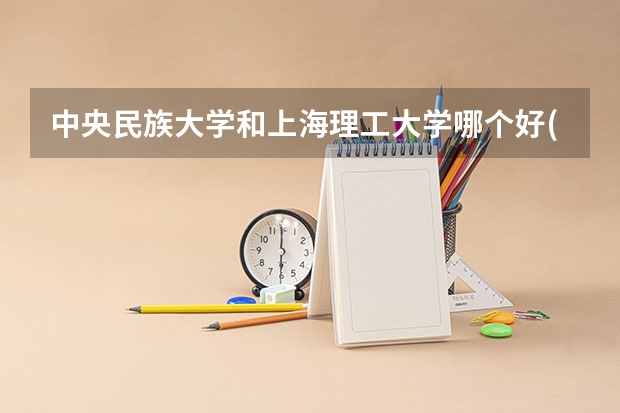 中央民族大学和上海理工大学哪个好(近三年录取分数线汇总)