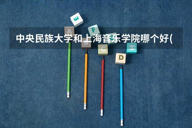 中央民族大学和上海音乐学院哪个好(近三年录取分数线汇总)