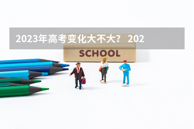 2023年高考变化大不大？ 2023高考难度分析 2023比2024哪年高考人多
