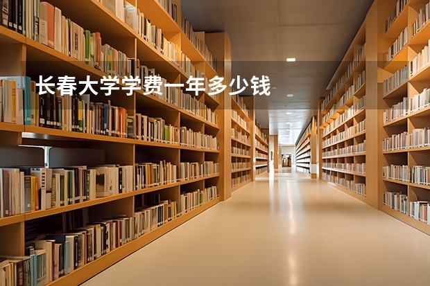长春大学学费一年多少钱
