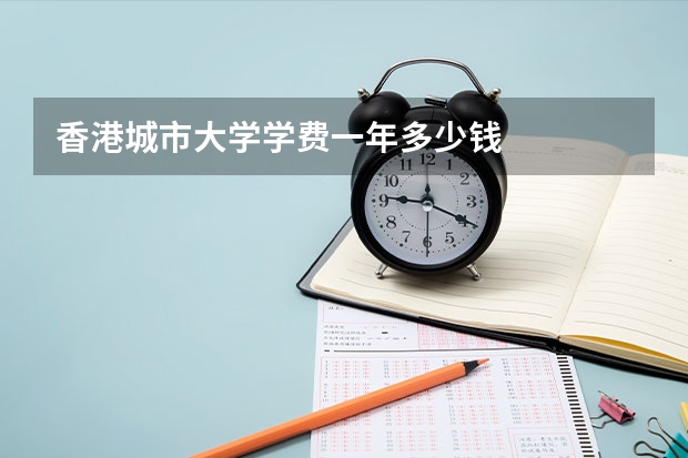 香港城市大学学费一年多少钱