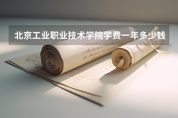 北京工业职业技术学院学费一年多少钱
