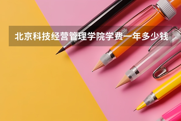北京科技经营管理学院学费一年多少钱