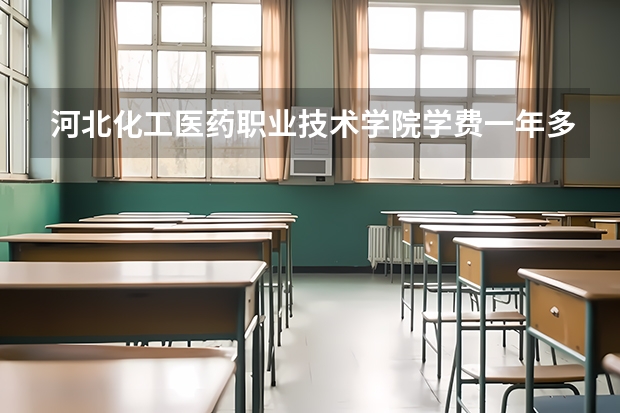 河北化工医药职业技术学院学费一年多少钱
