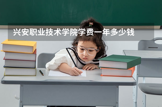 兴安职业技术学院学费一年多少钱