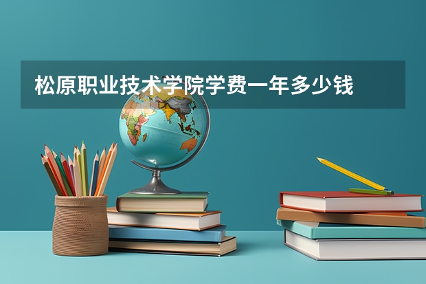 松原职业技术学院学费一年多少钱