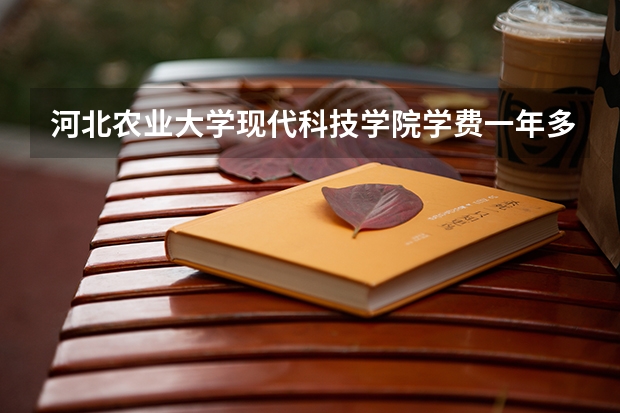 河北农业大学现代科技学院学费一年多少钱