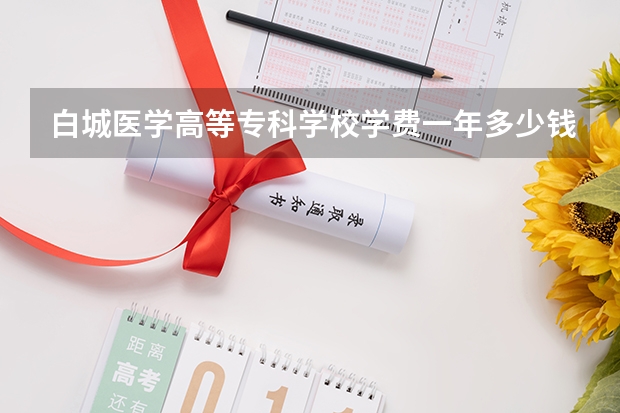 白城医学高等专科学校学费一年多少钱