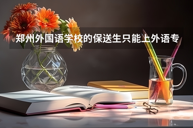 郑州外国语学校的保送生只能上外语专业吗
