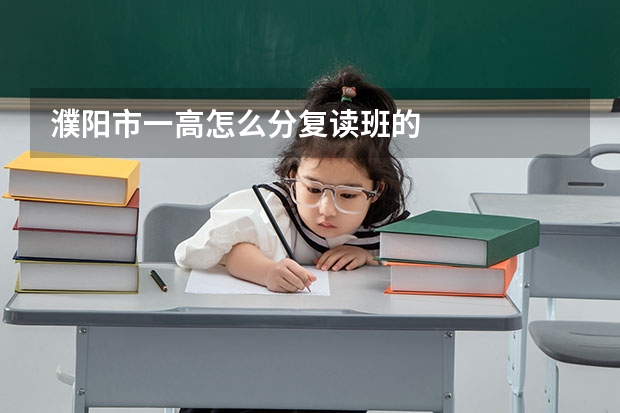 濮阳市一高怎么分复读班的
