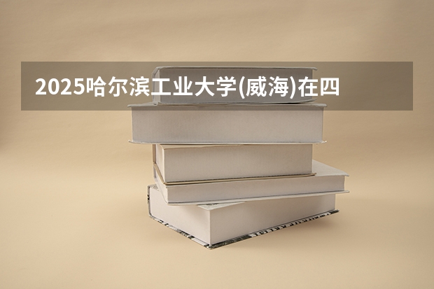 2025哈尔滨工业大学(威海)在四川招生计划预测