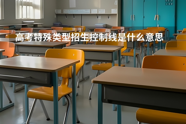 高考特殊类型招生控制线是什么意思