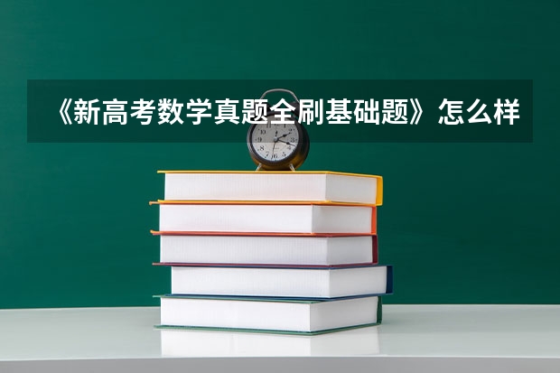 《新高考数学真题全刷基础题》怎么样?