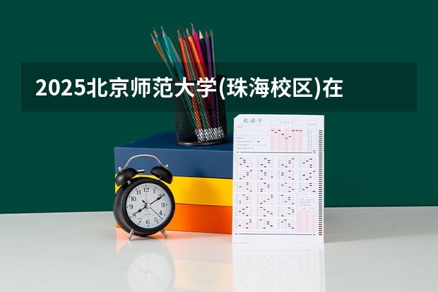 2025北京师范大学(珠海校区)在江西招生计划预测
