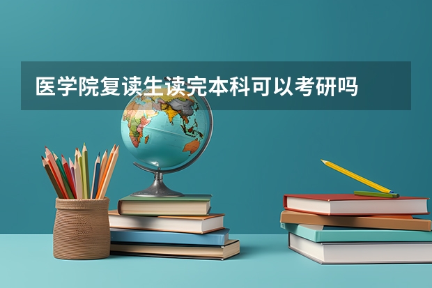 医学院复读生读完本科可以考研吗