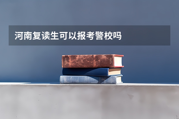 河南复读生可以报考警校吗