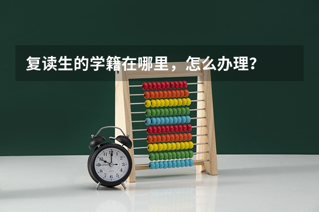 复读生的学籍在哪里，怎么办理？