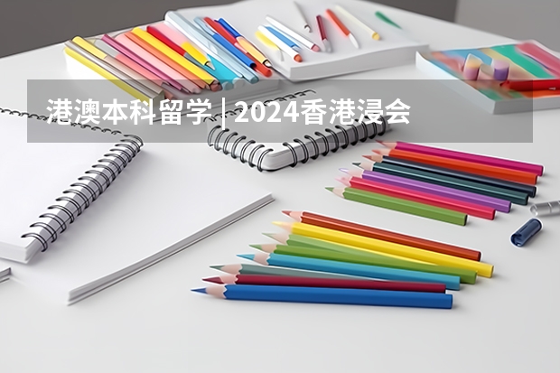 港澳本科留学 | 2024香港浸会大学 本科官方招生简章（申请要求、专业设置、学费要求、录取要求）（2024年最新澳门大学本科申请要求和申请流程！！）