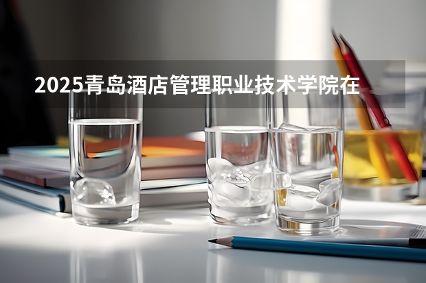 2025青岛酒店管理职业技术学院在江西招生计划预测