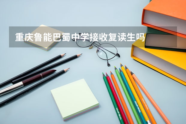 重庆鲁能巴蜀中学接收复读生吗
