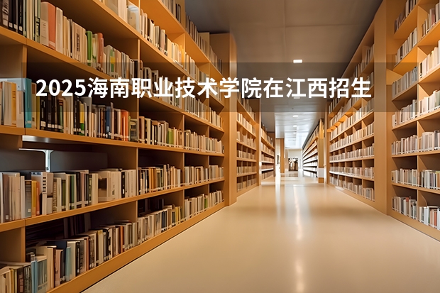 2025海南职业技术学院在江西招生计划预测