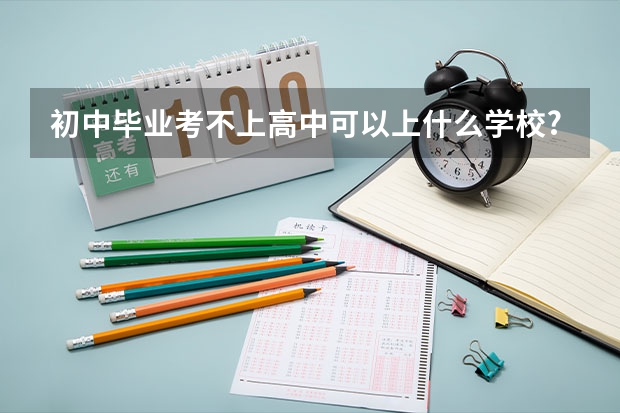 初中毕业考不上高中可以上什么学校?
