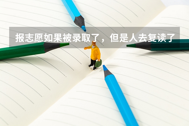报志愿如果被录取了，但是人去复读了没有上大学去，会对明年高考，录取之类的有影响吗？