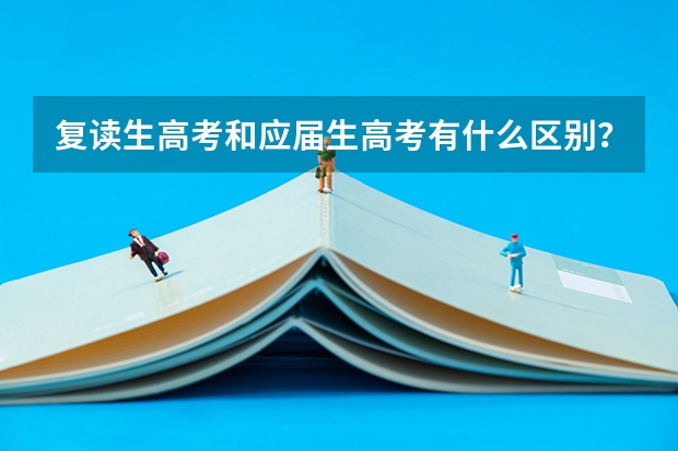 复读生高考和应届生高考有什么区别？