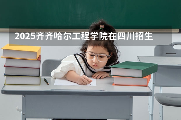 2025齐齐哈尔工程学院在四川招生计划预测