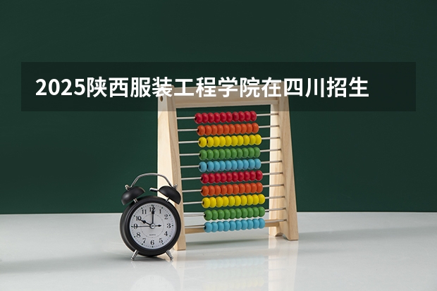 2025陕西服装工程学院在四川招生计划预测