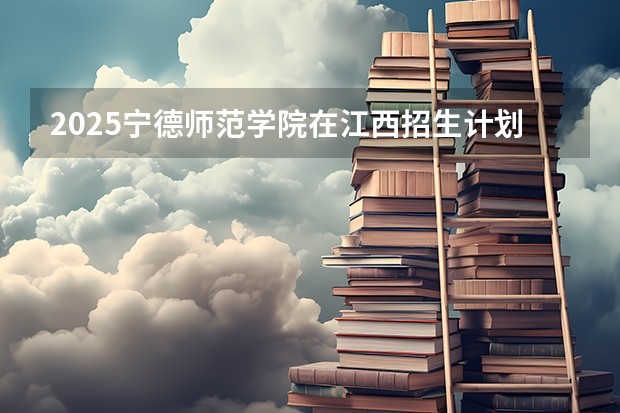 2025宁德师范学院在江西招生计划预测